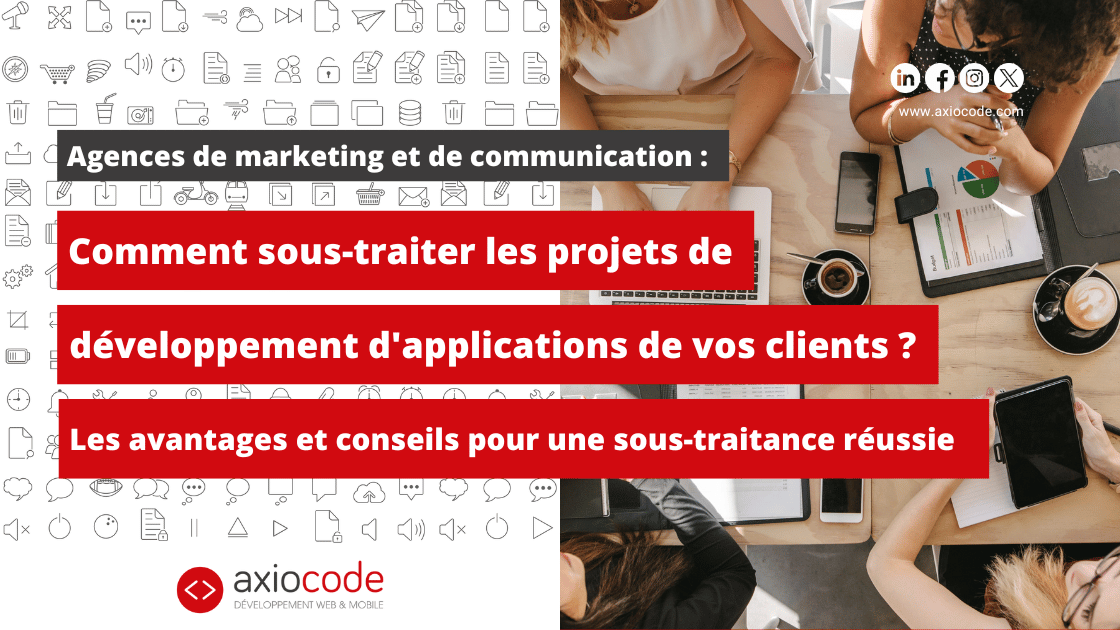 Agences de marketing et de communication : Comment sous-traiter les projets de développement d'applications de vos clients ? Les avantages et conseils pour une sous-traitance réussie