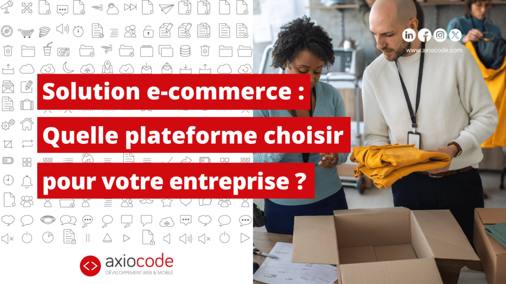 Solution e-commerce : Quelle plateforme choisir pour votre entreprise ?